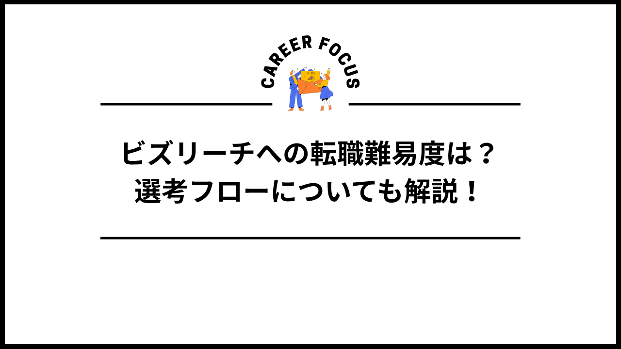 ビズリーチへの転職難易度は?選考フローについても解説!