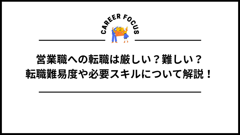 営業職への転職は厳しい？難しい？転職難易度や必要スキルについて解説！