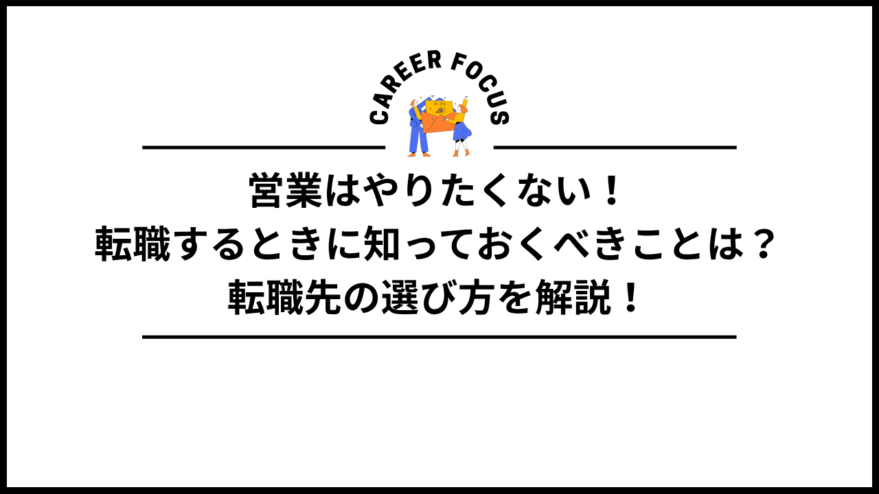 営業はやりたくない!転職するときに知っておくべきことは?転職先の選び方を解説!