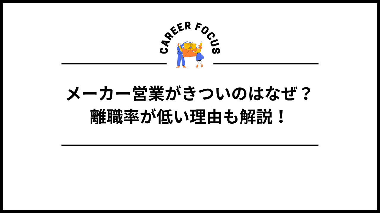 メーカー営業がきついのはなぜ?離職率が低い理由も解説!